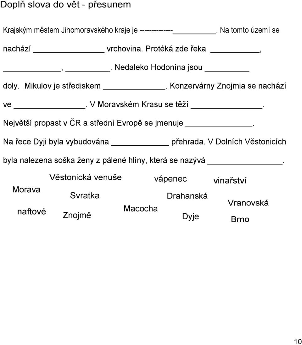 Největší propast v ČR a střední Evropě se jmenuje. Na řece Dyji byla vybudována přehrada.