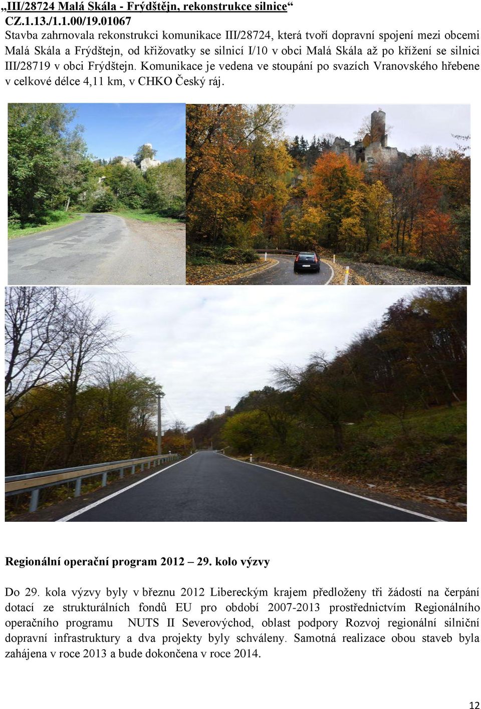 III/28719 v obci Frýdštejn. Komunikace je vedena ve stoupání po svazích Vranovského hřebene v celkové délce 4,11 km, v CHKO Český ráj. Regionální operační program 2012 29. kolo výzvy Do 29.