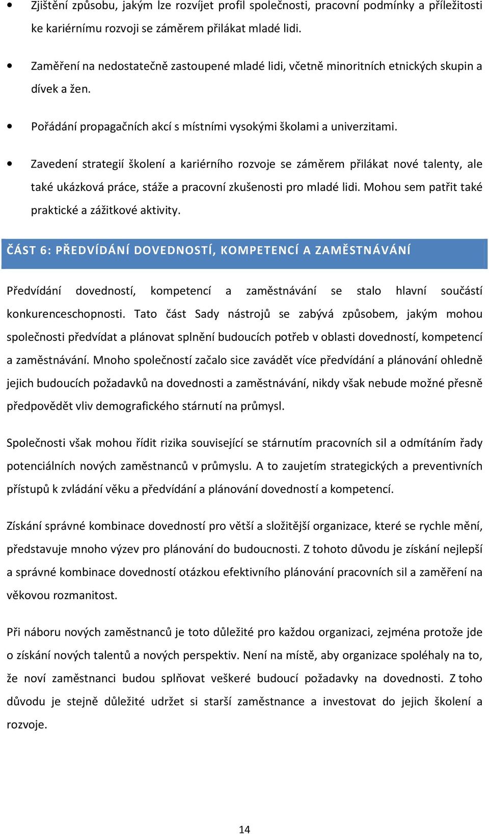 Zavedení strategií školení a kariérního rozvoje se záměrem přilákat nové talenty, ale také ukázková práce, stáže a pracovní zkušenosti pro mladé lidi.