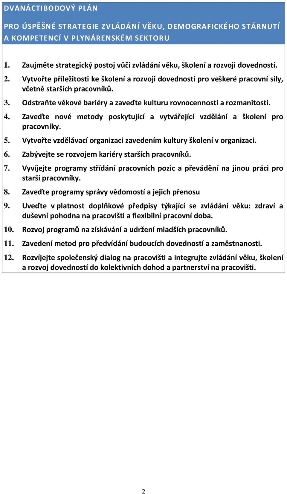 Zaveďte nové metody poskytující a vytvářející vzdělání a školení pro pracovníky. 5. Vytvořte vzdělávací organizaci zavedením kultury školení v organizaci. 6.