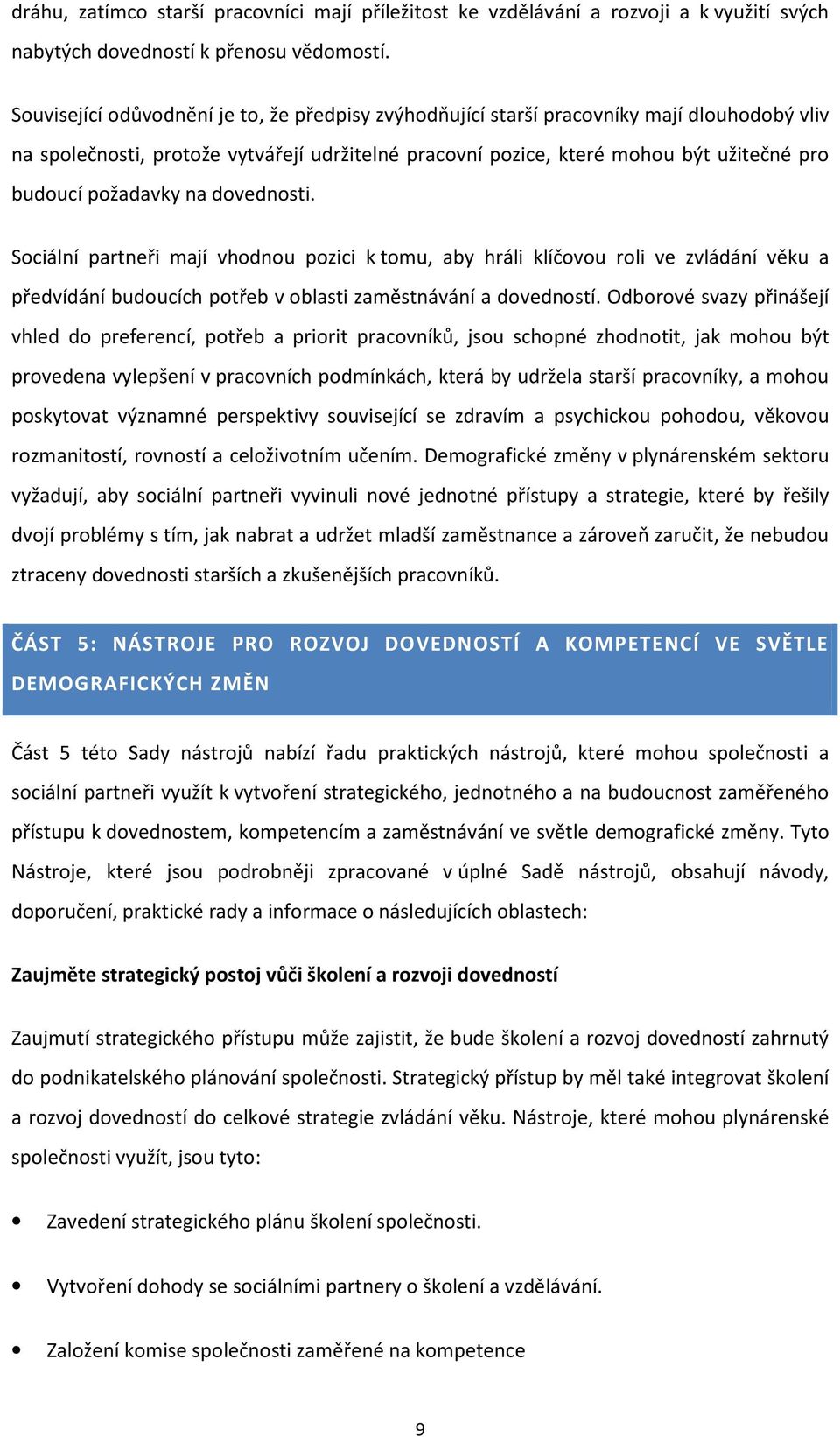 požadavky na dovednosti. Sociální partneři mají vhodnou pozici k tomu, aby hráli klíčovou roli ve zvládání věku a předvídání budoucích potřeb v oblasti zaměstnávání a dovedností.