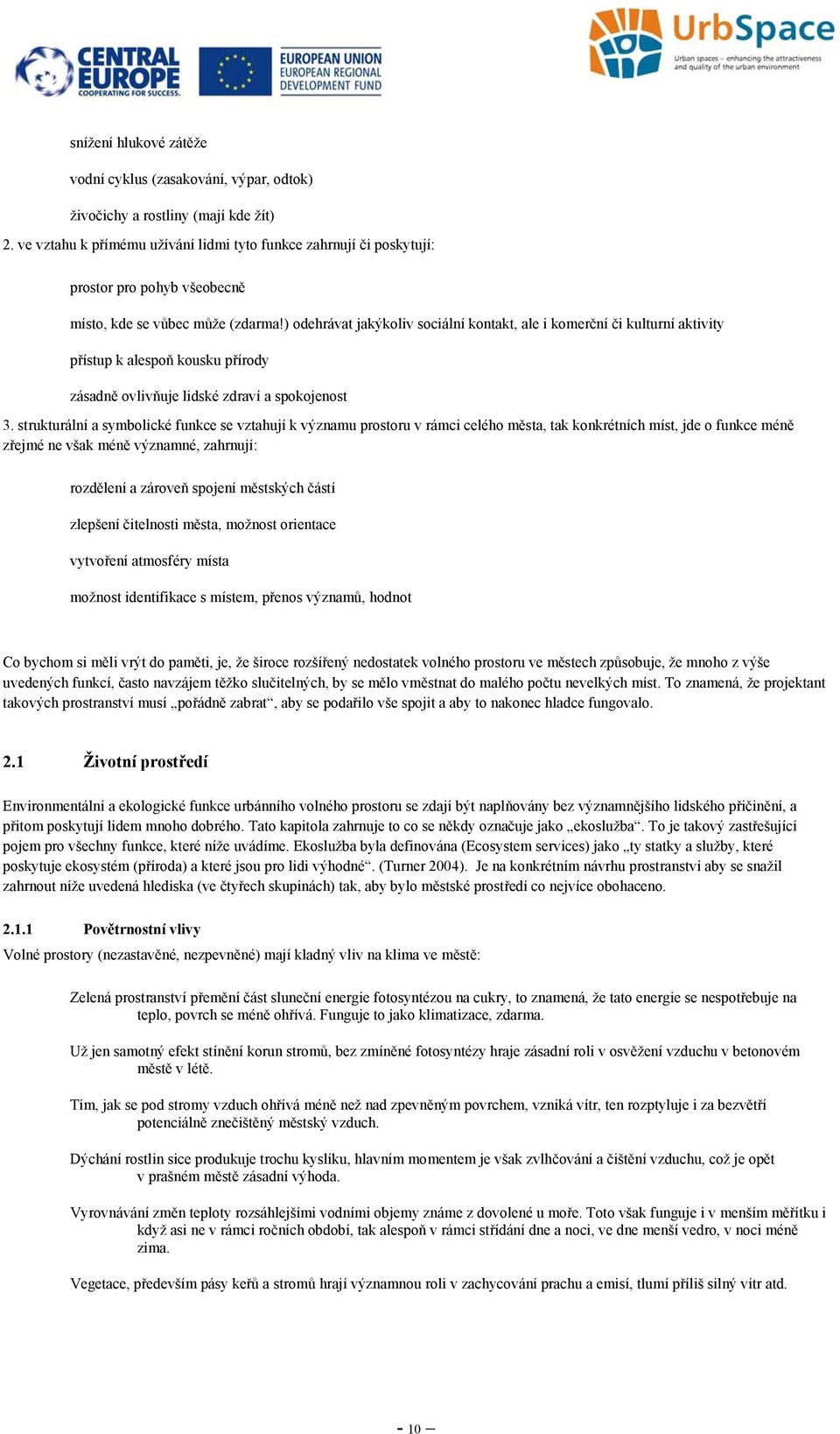 ) odehrávat jakýkoliv sociální kontakt, ale i komerční či kulturní aktivity přístup k alespoň kousku přírody zásadně ovlivňuje lidské zdraví a spokojenost 3.