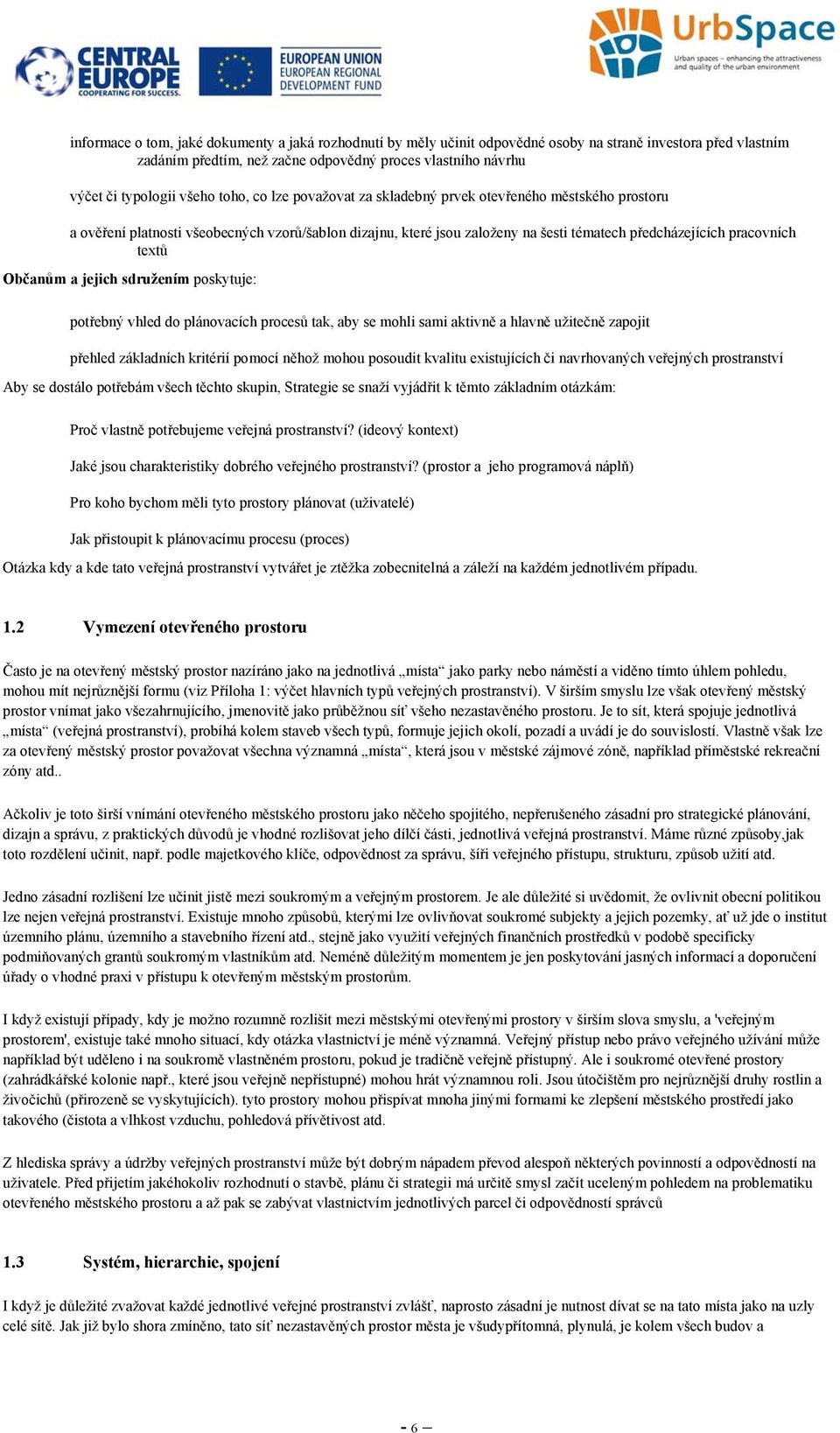 textů Občanům a jejich sdružením poskytuje: potřebný vhled do plánovacích procesů tak, aby se mohli sami aktivně a hlavně užitečně zapojit přehled základních kritérií pomocí něhož mohou posoudit