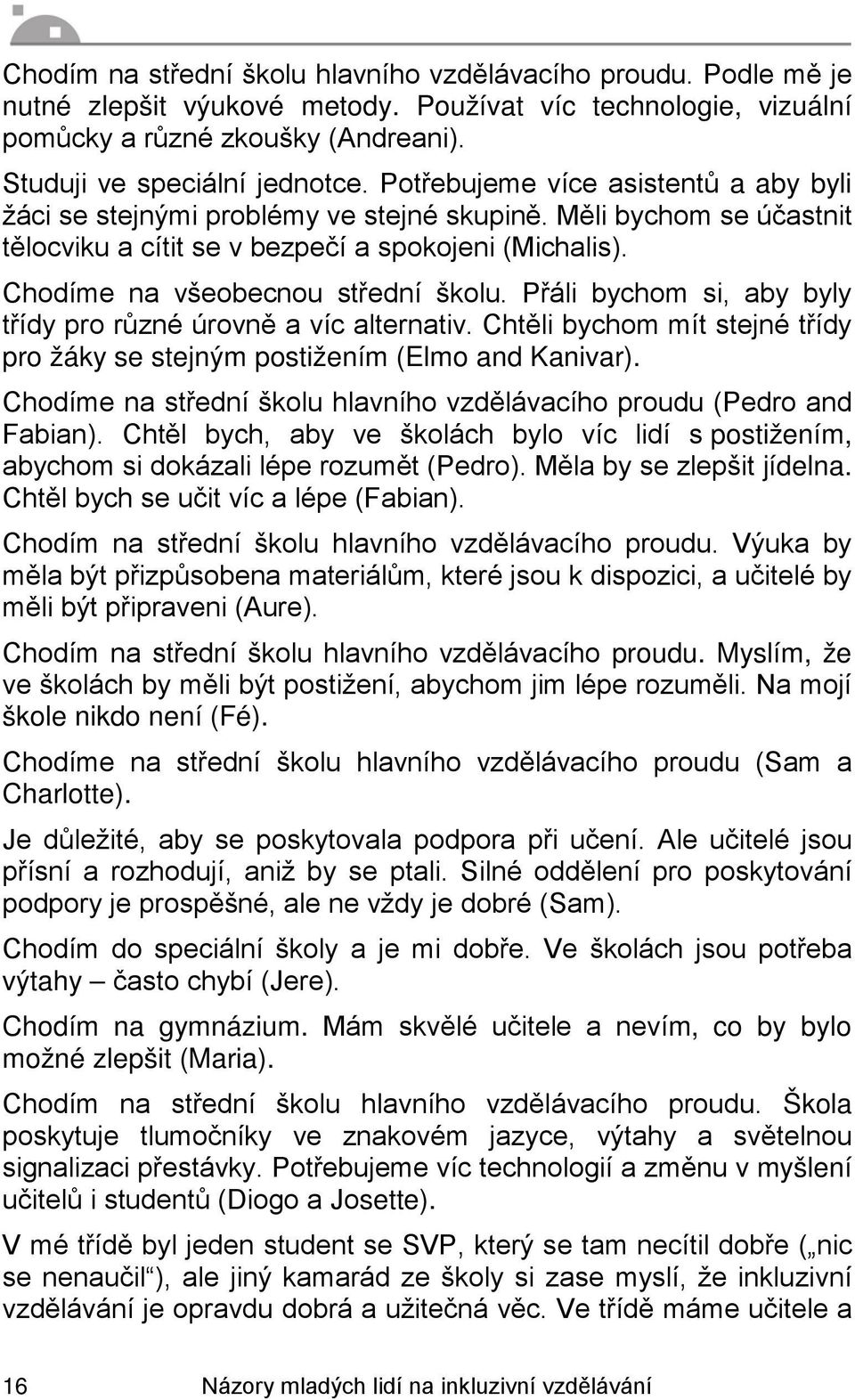 Přáli bychom si, aby byly třídy pro různé úrovně a víc alternativ. Chtěli bychom mít stejné třídy pro žáky se stejným postižením (Elmo and Kanivar).