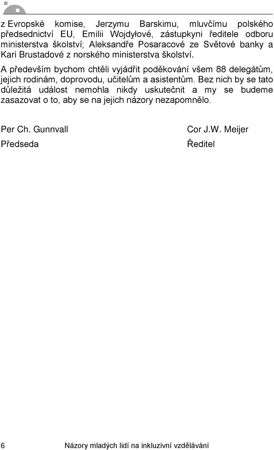 A především bychom chtěli vyjádřit poděkování všem 88 delegátům, jejich rodinám, doprovodu, učitelům a asistentům.