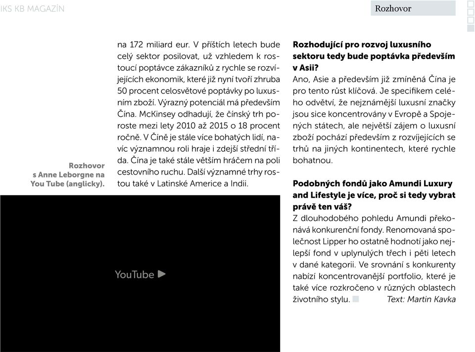 zboží. Výrazný potenciál má především Čína. McKinsey odhadují, že čínský trh poroste mezi lety 2010 až 2015 o 18 procent ročně.