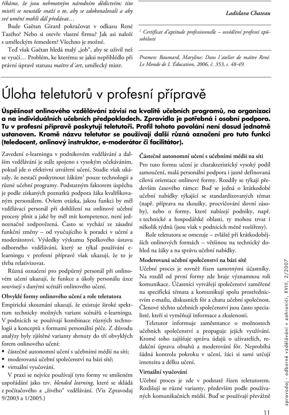 Teď však Gaëtan hledá malý job, aby se uživil než se vyučí Problém, ke kterému se jaksi nepřihlédlo při právní úpravě statusu maître d art, umělecký mistr.