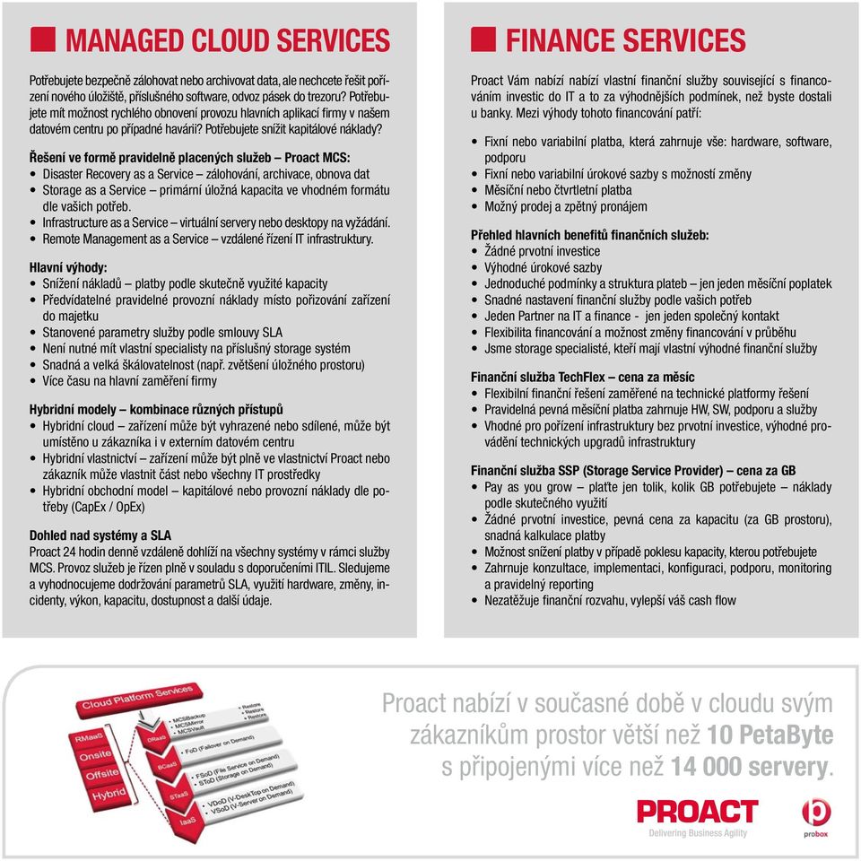 Řešení ve formě pravidelně placených služeb Proact MCS: Disaster Recovery as a Service zálohování, archivace, obnova dat Storage as a Service primární úložná kapacita ve vhodném formátu dle vašich