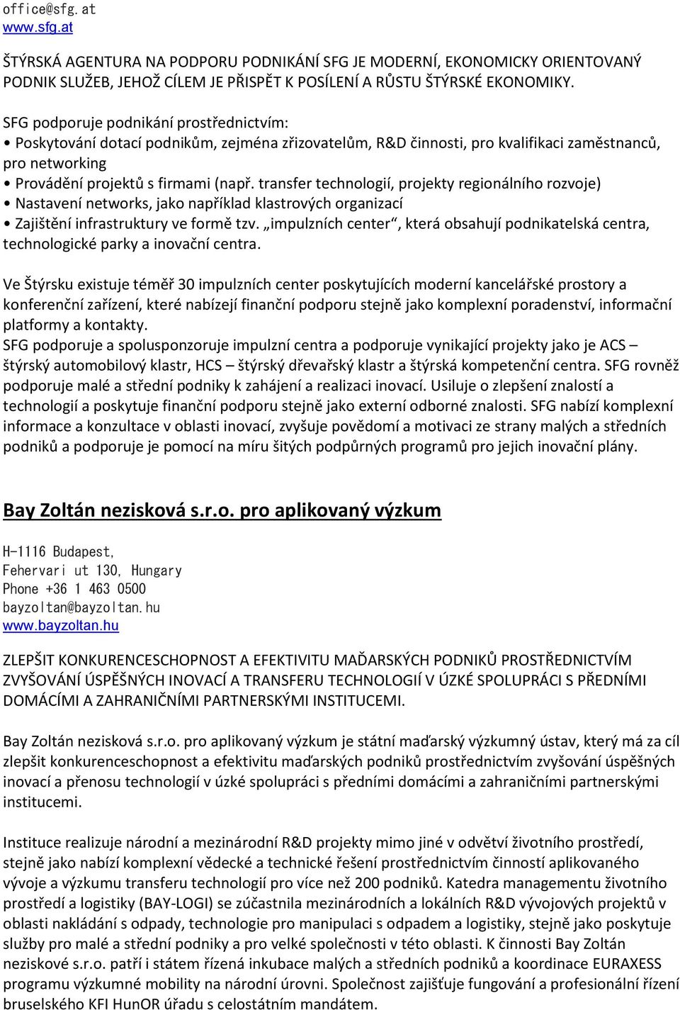 transfer technologií, projekty regionálního rozvoje) Nastavení networks, jako například klastrových organizací Zajištění infrastruktury ve formě tzv.