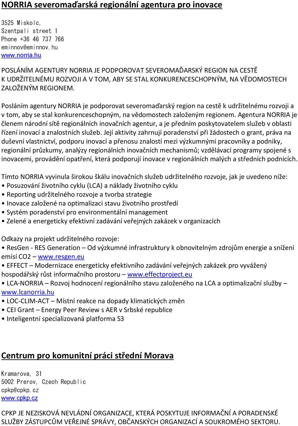 Posláním agentury NORRIA je podporovat severomaďarský region na cestě k udržitelnému rozvoji a v tom, aby se stal konkurenceschopným, na vědomostech založeným regionem.