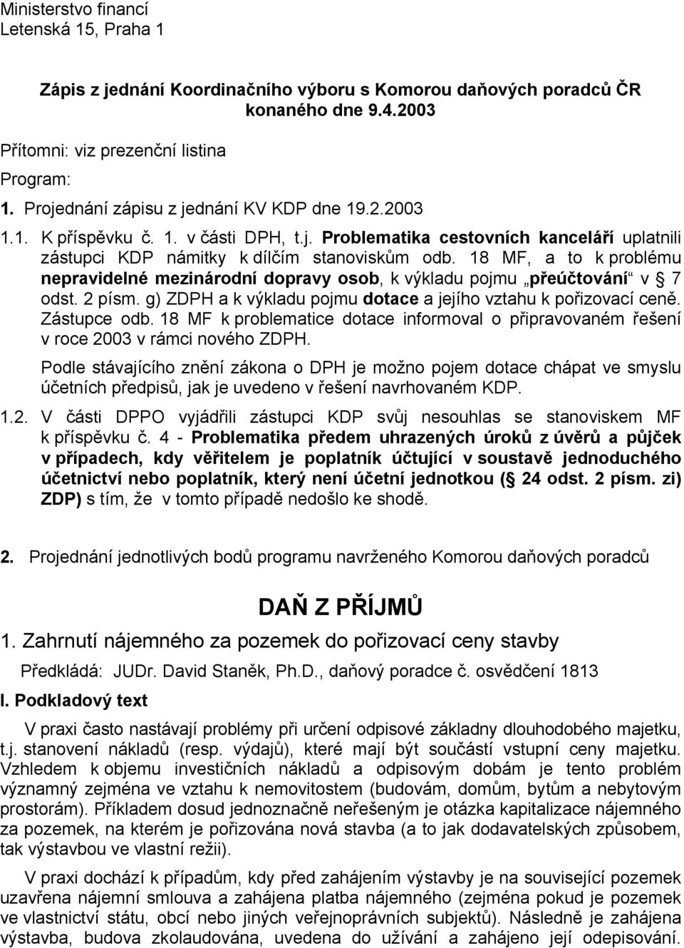 18 MF, a to k problému nepravidelné mezinárodní dopravy osob, k výkladu pojmu přeúčtování v 7 odst. 2 písm. g) ZDPH a k výkladu pojmu dotace a jejího vztahu k pořizovací ceně. Zástupce odb.