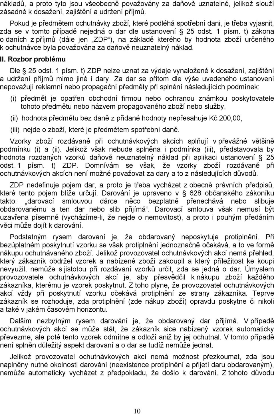 t) zákona o daních z příjmů (dále jen ZDP ), na základě kterého by hodnota zboží určeného k ochutnávce byla považována za daňově neuznatelný náklad. II. Rozbor problému Dle 25 odst. 1 písm.