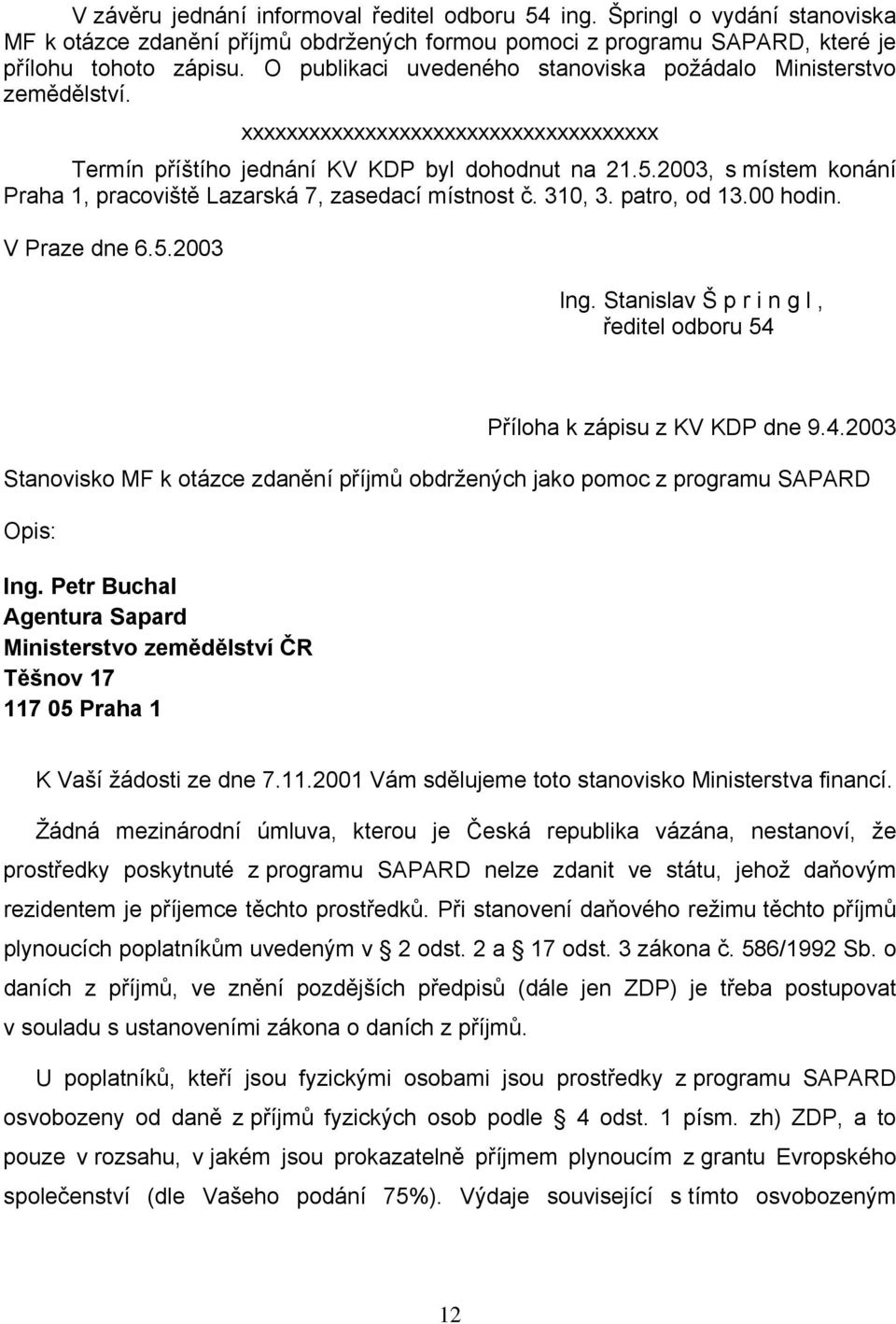 2003, s místem konání Praha 1, pracoviště Lazarská 7, zasedací místnost č. 310, 3. patro, od 13.00 hodin. V Praze dne 6.5.2003 Ing.