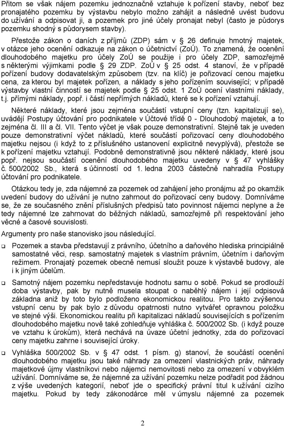 Přestože zákon o daních z příjmů (ZDP) sám v 26 definuje hmotný majetek, v otázce jeho ocenění odkazuje na zákon o účetnictví (ZoÚ).