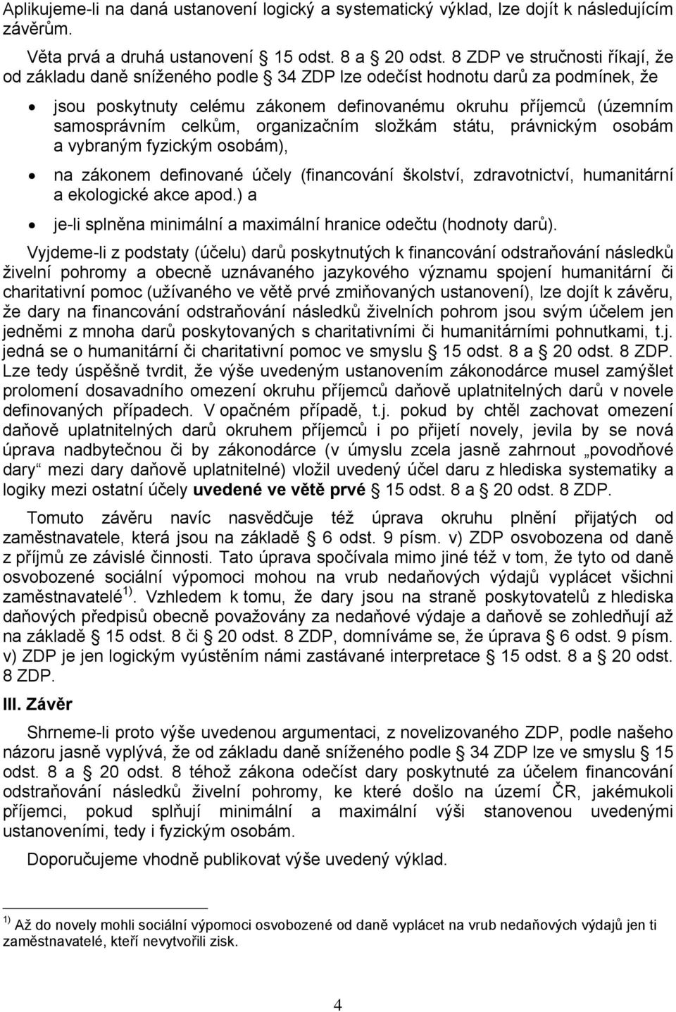 celkům, organizačním složkám státu, právnickým osobám a vybraným fyzickým osobám), na zákonem definované účely (financování školství, zdravotnictví, humanitární a ekologické akce apod.