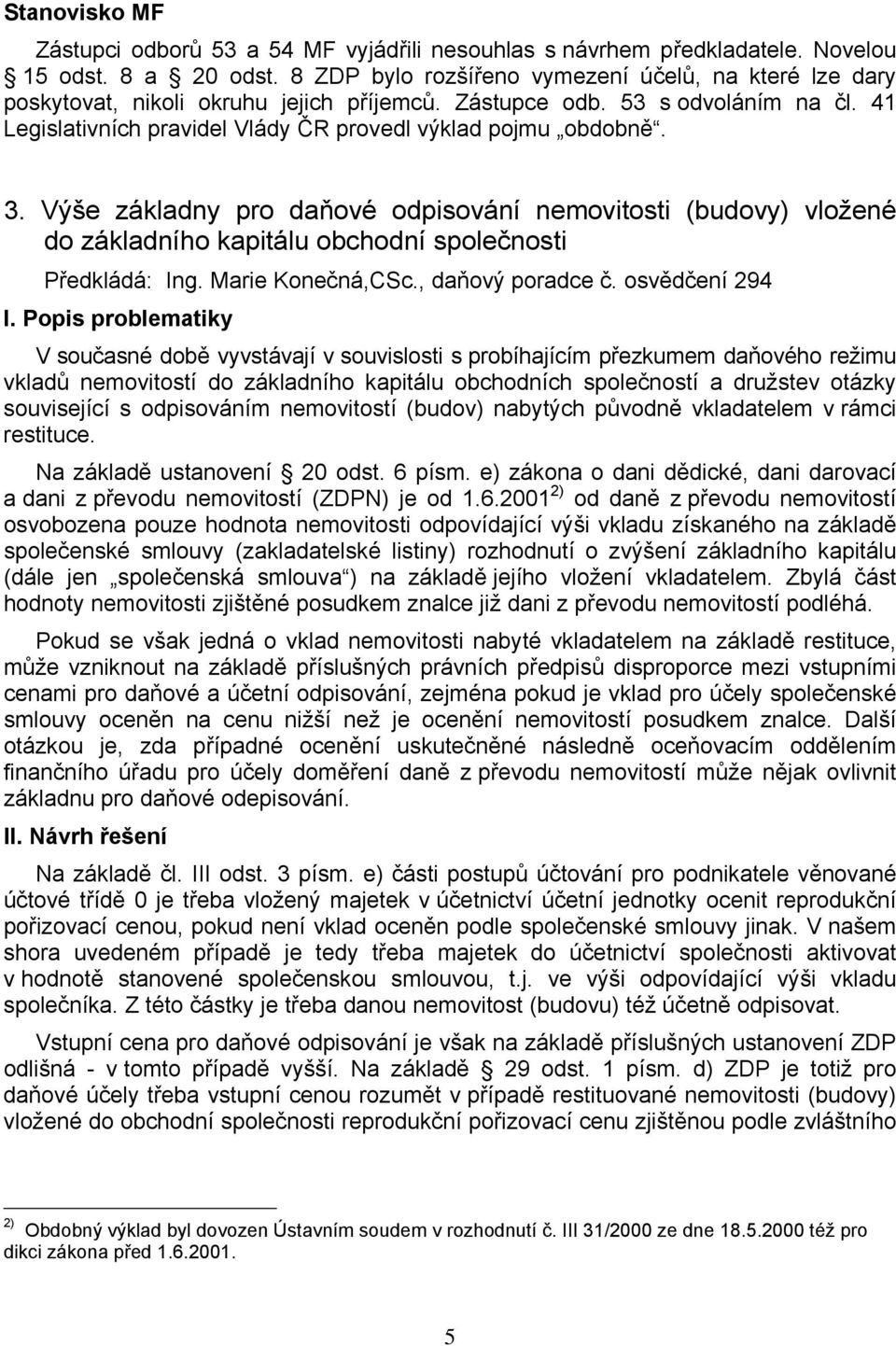 3. Výše základny pro daňové odpisování nemovitosti (budovy) vložené do základního kapitálu obchodní společnosti Předkládá: Ing. Marie Konečná,CSc., daňový poradce č. osvědčení 294 I.