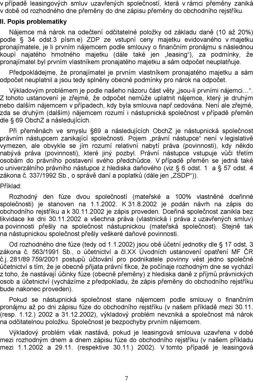 e) ZDP ze vstupní ceny majetku evidovaného v majetku pronajímatele, je li prvním nájemcem podle smlouvy o finančním pronájmu s následnou koupí najatého hmotného majetku (dále také jen leasing ), za