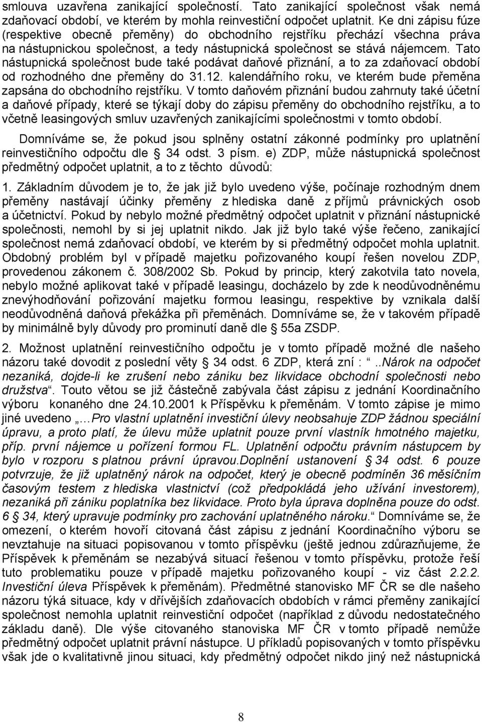 Tato nástupnická společnost bude také podávat daňové přiznání, a to za zdaňovací období od rozhodného dne přeměny do 31.12. kalendářního roku, ve kterém bude přeměna zapsána do obchodního rejstříku.