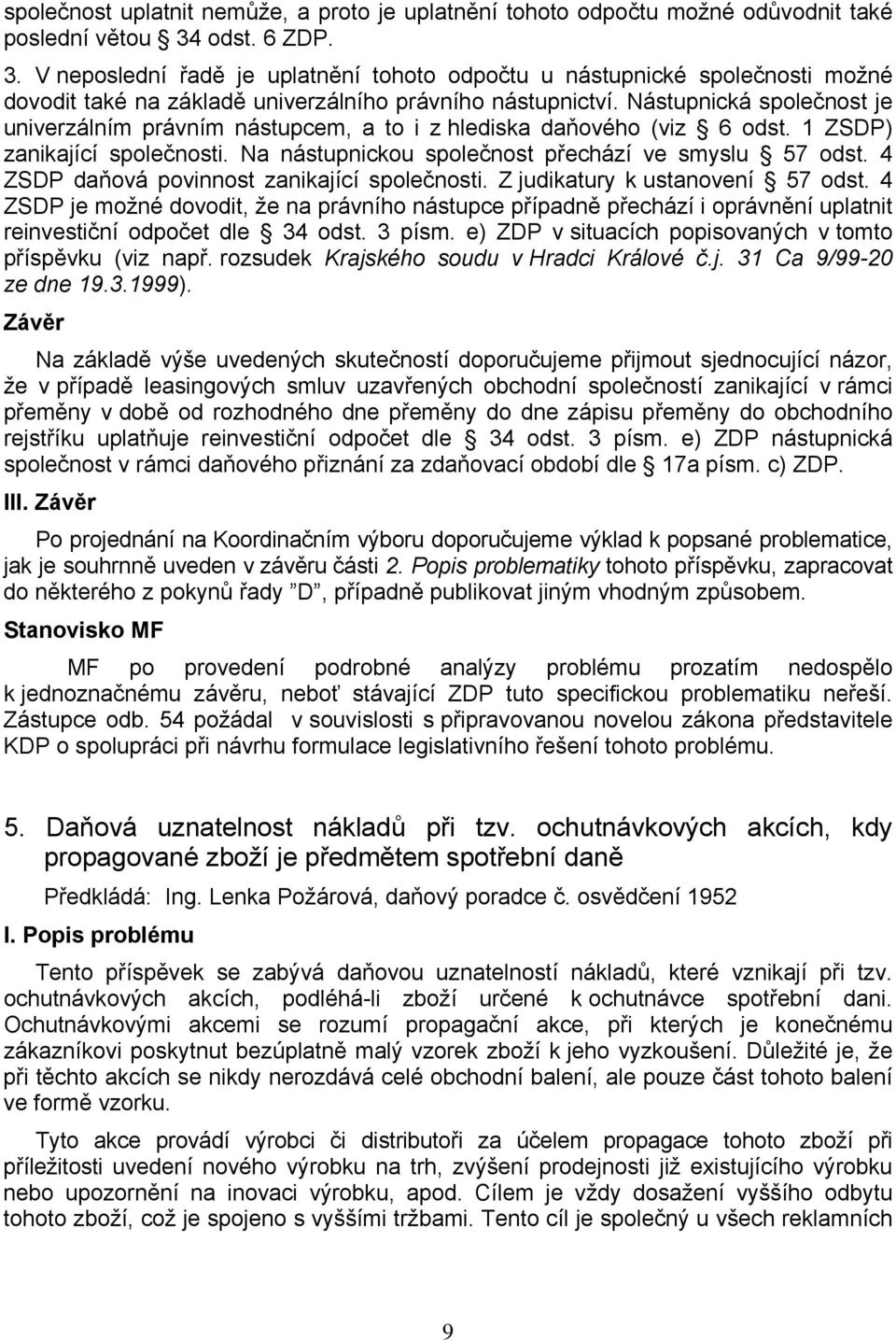 Nástupnická společnost je univerzálním právním nástupcem, a to i z hlediska daňového (viz 6 odst. 1 ZSDP) zanikající společnosti. Na nástupnickou společnost přechází ve smyslu 57 odst.