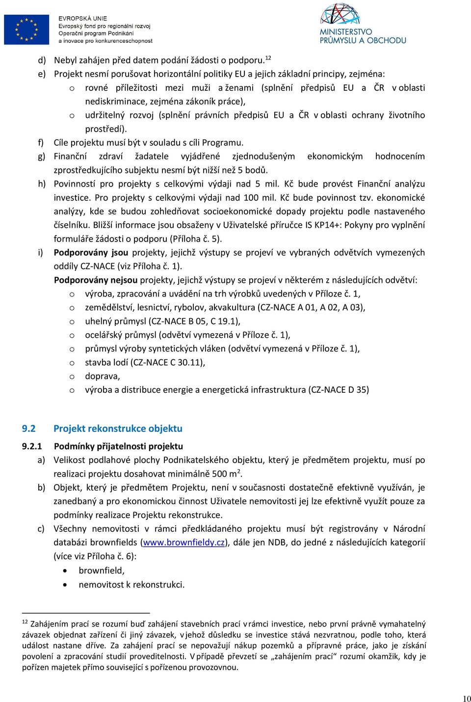 práce), o udržitelný rozvoj (splnění právních předpisů EU a ČR v oblasti ochrany životního prostředí). f) Cíle projektu musí být v souladu s cíli Programu.