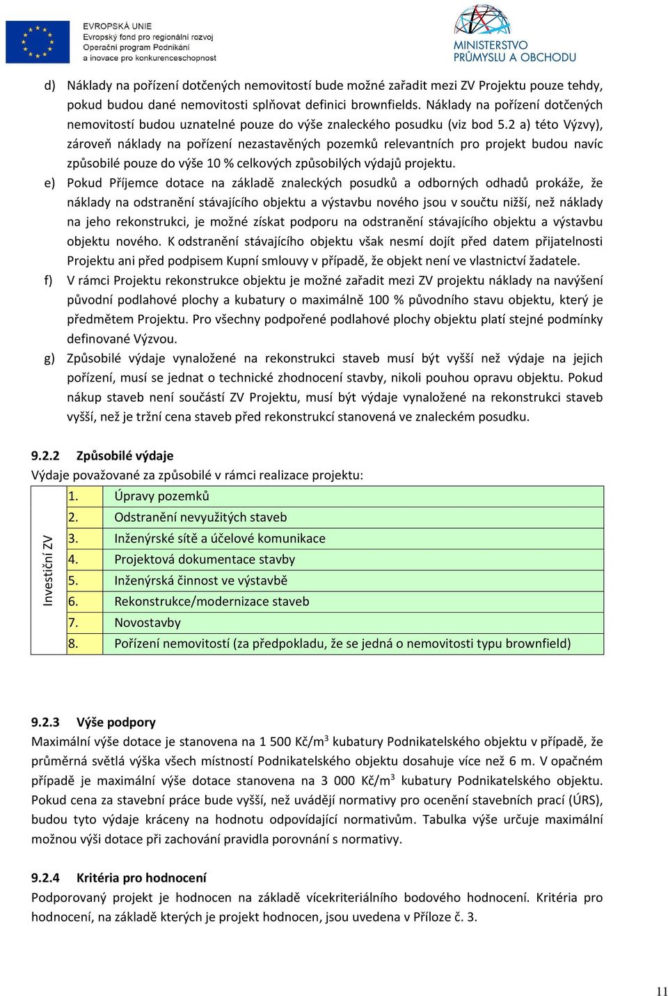 2 a) této Výzvy), zároveň náklady na pořízení nezastavěných pozemků relevantních pro projekt budou navíc způsobilé pouze do výše 10 % celkových způsobilých výdajů projektu.