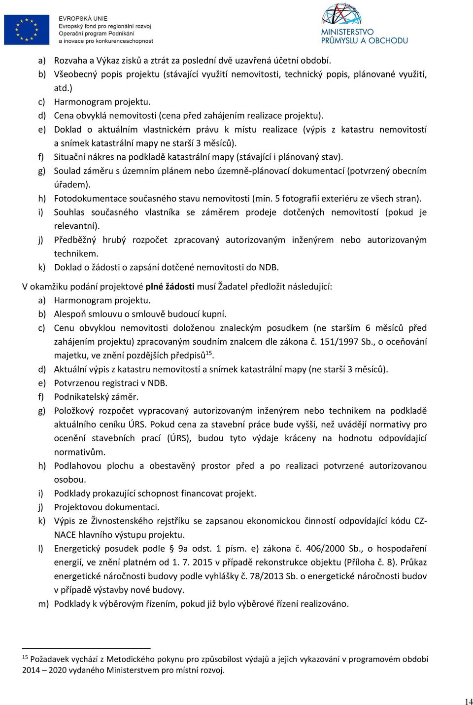 e) Doklad o aktuálním vlastnickém právu k místu realizace (výpis z katastru nemovitostí a snímek katastrální mapy ne starší 3 měsíců).