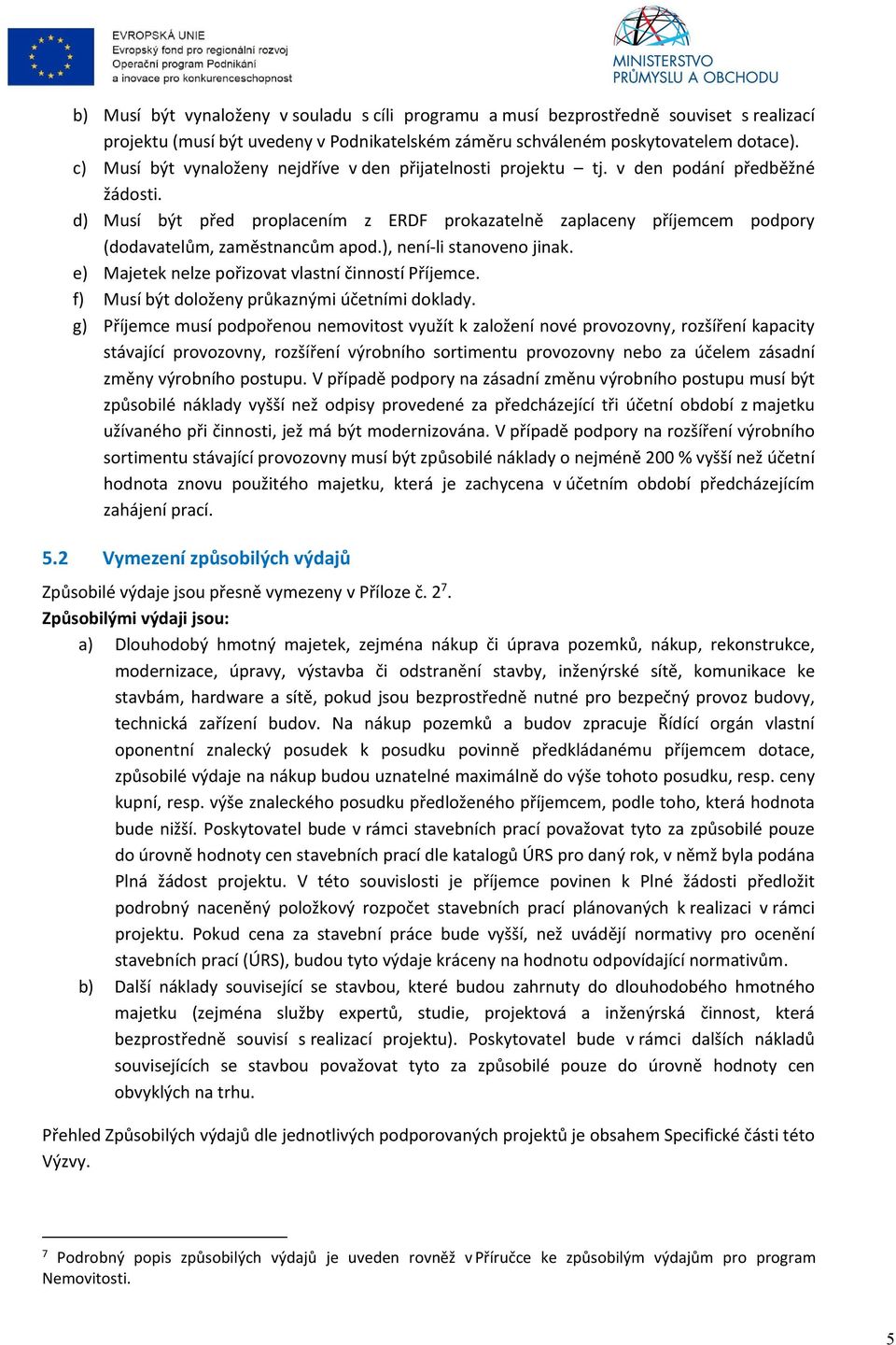 d) Musí být před proplacením z ERDF prokazatelně zaplaceny příjemcem podpory (dodavatelům, zaměstnancům apod.), není-li stanoveno jinak. e) Majetek nelze pořizovat vlastní činností Příjemce.