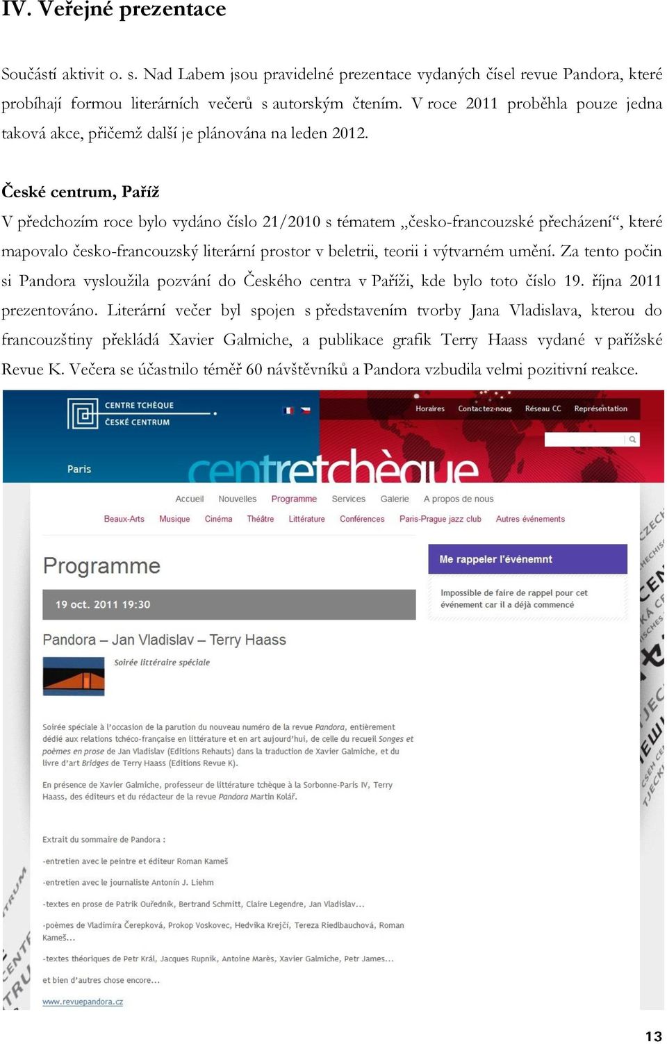 České centrum, Paříž V předchozím roce bylo vydáno číslo 21/2010 s tématem česko-francouzské přecházení, které mapovalo česko-francouzský literární prostor v beletrii, teorii i výtvarném umění.