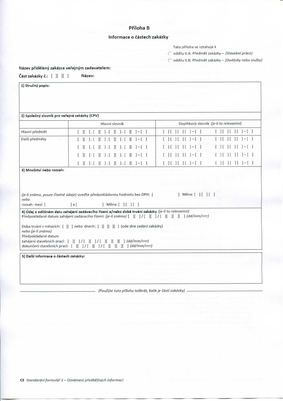 B: Predmet zakazky - (Dodavky nebo sluzby) 2) Spolecny slovnik pro vei'ejne zakazky (CPV) HIavni slovnik Doplrikovy slovnik (je-li to relevantni) HIavni predmet [ 1( ].[ 1[ ] [ ][ ].