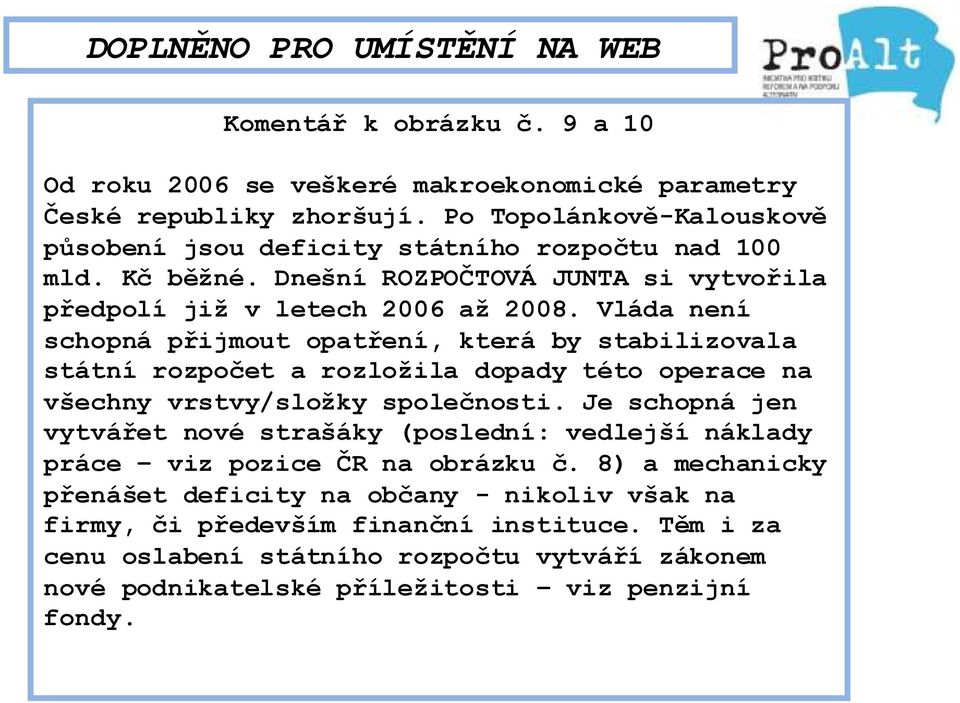 Vláda není schopná přijmout opatření, která by stabilizovala státní rozpočet a rozložila dopady této operace na všechny vrstvy/složky společnosti.