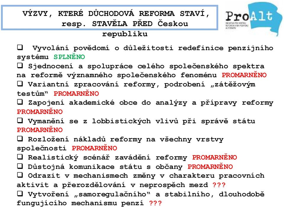 PROMARNĚNO Variantní zpracování reformy, podrobení zátěžovým testům PROMARNĚNO Zapojení akademické obce do analýzy a přípravy reformy PROMARNĚNO Vymanění se z lobbistických vlivů při správě státu