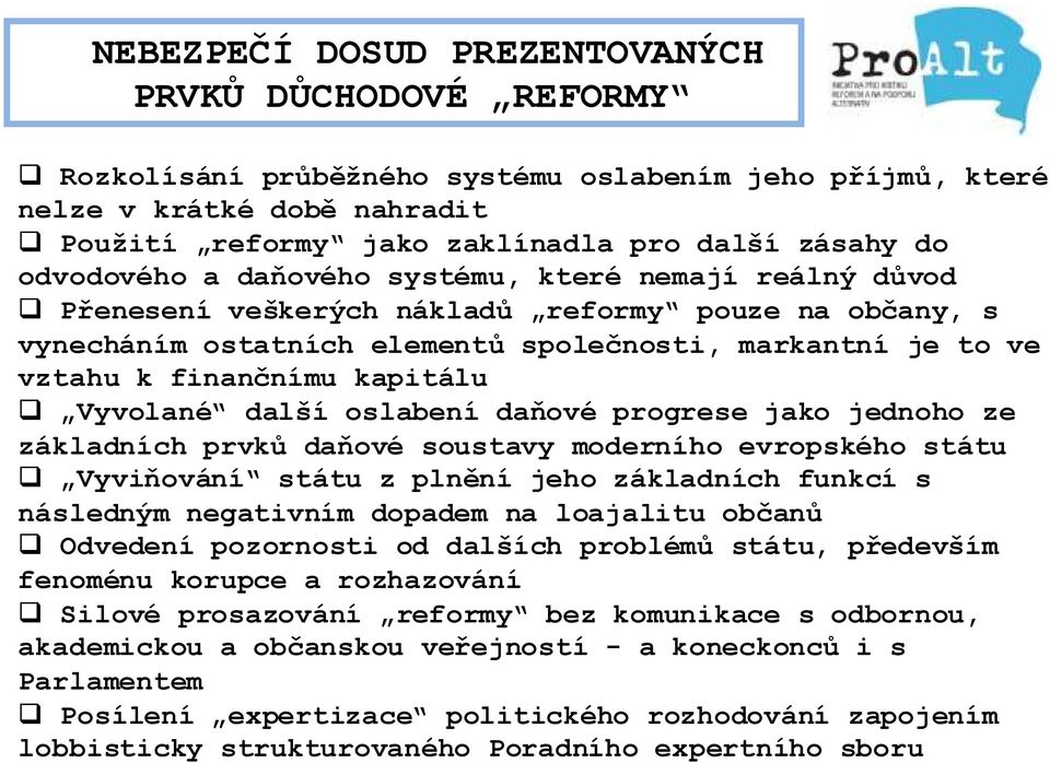 kapitálu Vyvolané další oslabení daňové progrese jako jednoho ze základních prvků daňové soustavy moderního evropského státu Vyviňování státu z plnění jeho základních funkcí s následným negativním