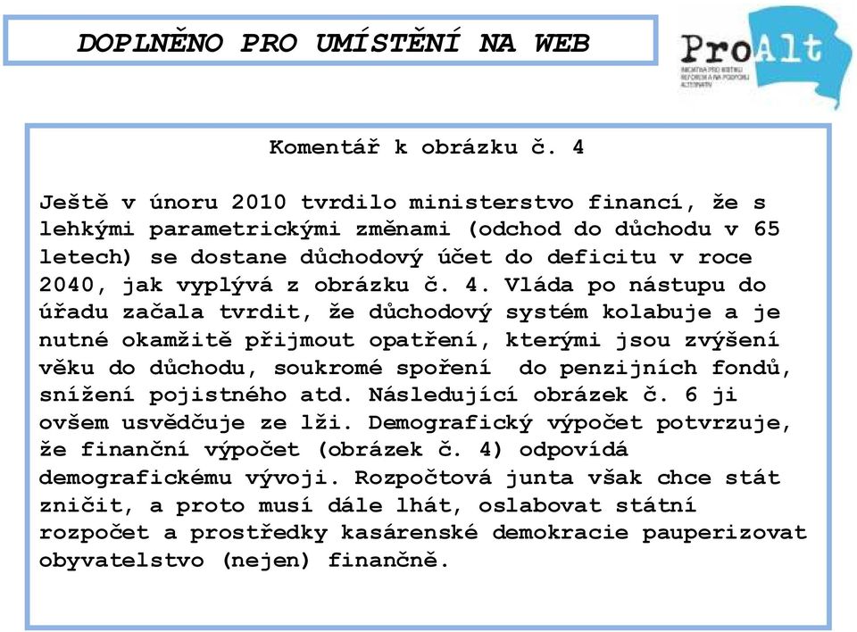 4. Vláda po nástupu do úřadu začala tvrdit, že důchodový systém kolabuje a je nutné okamžitě přijmout opatření, kterými jsou zvýšení věku do důchodu, soukromé spoření do penzijních fondů,