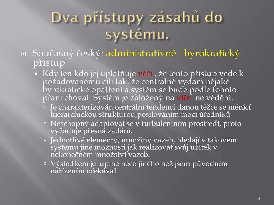 Je charakterizován centrální tendencí danou těžce se měnící hierarchickou strukturou,posilováním moci úředníků Neschopný adaptovat se v turbulentním prostředí,