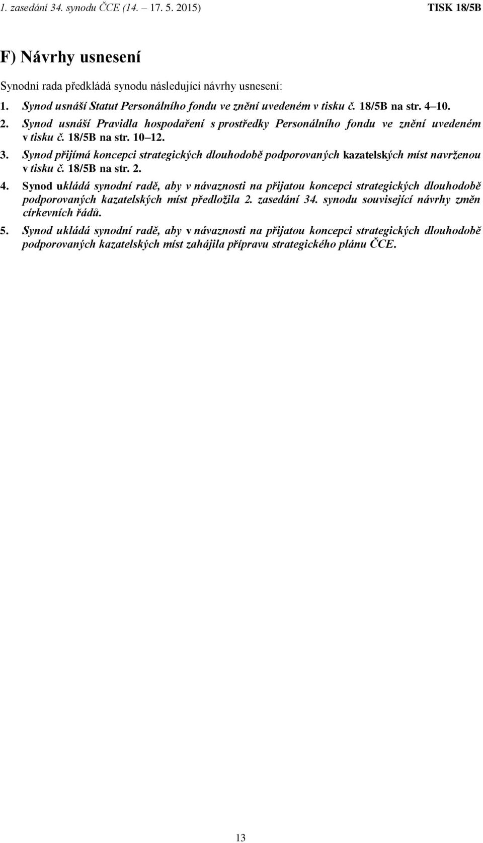 Synod přijímá koncepci strategických dlouhodobě podporovaných kazatelských míst navrženou v tisku č. 18/5B na str. 2. 4.