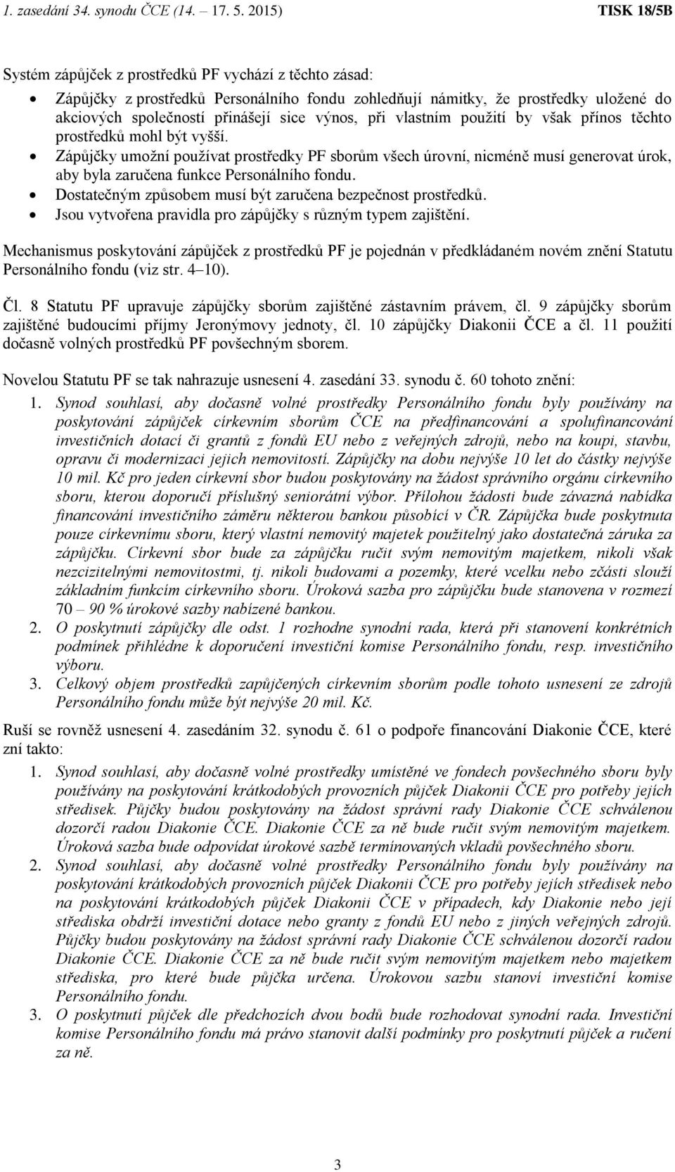 Dostatečným způsobem musí být zaručena bezpečnost prostředků. Jsou vytvořena pravidla pro zápůjčky s různým typem zajištění.