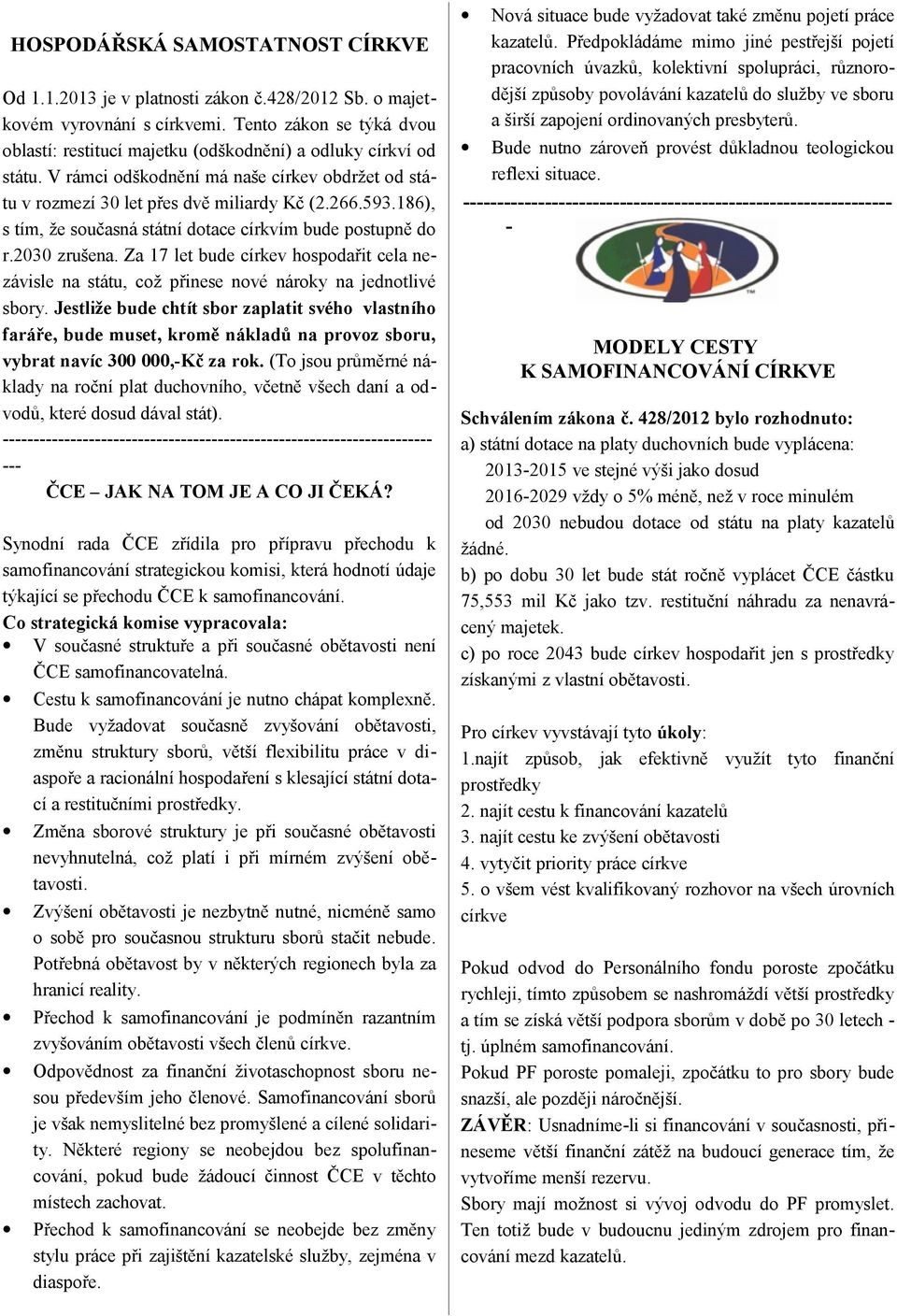 186), s tím, že současná státní dotace církvím bude postupně do r.2030 zrušena. Za 17 let bude církev hospodařit cela nezávisle na státu, což přinese nové nároky na jednotlivé sbory.