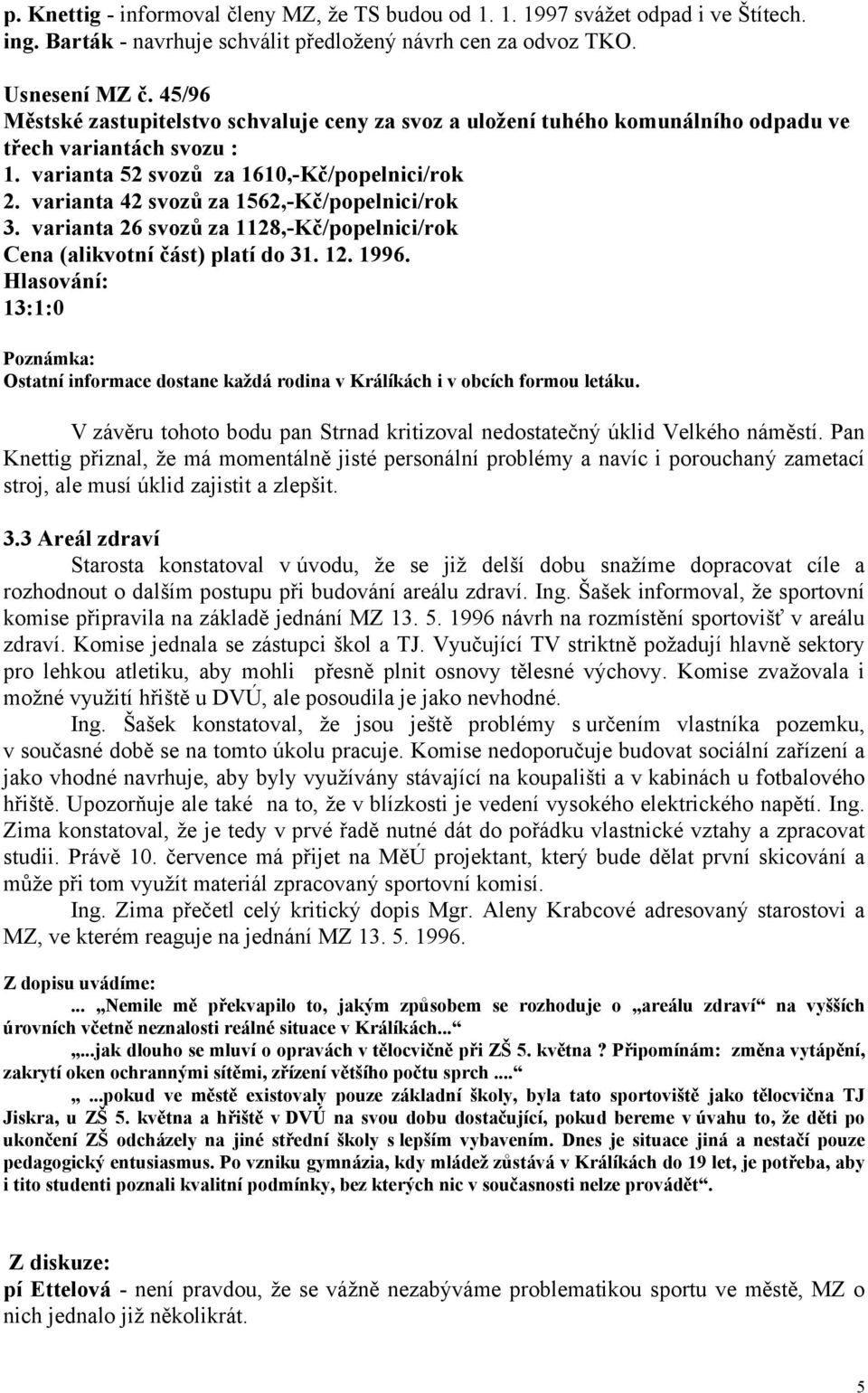 varianta 42 svozů za 1562,-Kč/popelnici/rok 3. varianta 26 svozů za 1128,-Kč/popelnici/rok Cena (alikvotní část) platí do 31. 12. 1996.