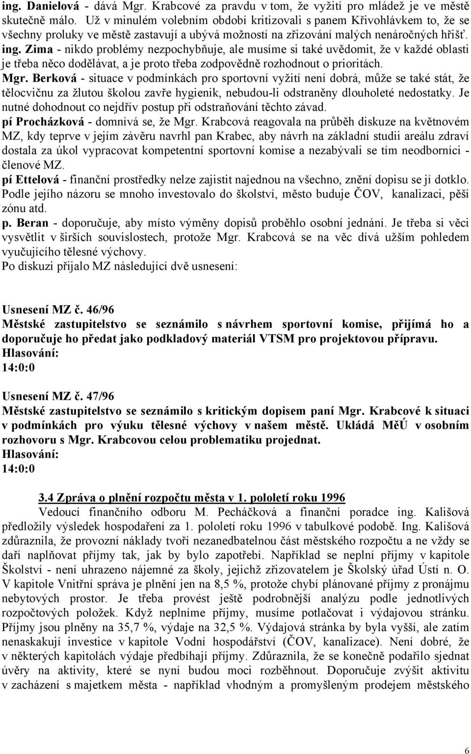 Zima - nikdo problémy nezpochybňuje, ale musíme si také uvědomit, že v každé oblasti je třeba něco dodělávat, a je proto třeba zodpovědně rozhodnout o prioritách. Mgr.