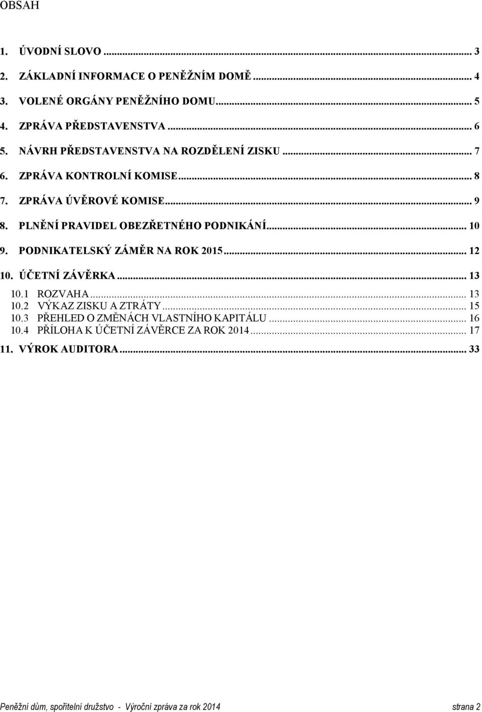.. 10 9. PODNIKATELSKÝ ZÁMĚR NA ROK 2015... 12 10. ÚČETNÍ ZÁVĚRKA... 13 10.1 ROZVAHA... 13 10.2 VÝKAZ ZISKU A ZTRÁTY... 15 10.