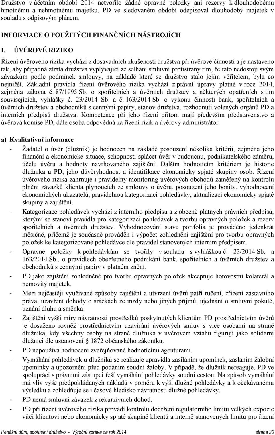 ÚVĚROVÉ RIZIKO Řízení úvěrového rizika vychází z dosavadních zkušeností družstva při úvěrové činnosti a je nastaveno tak, aby případná ztráta družstva vyplývající ze selhání smluvní protistrany tím,