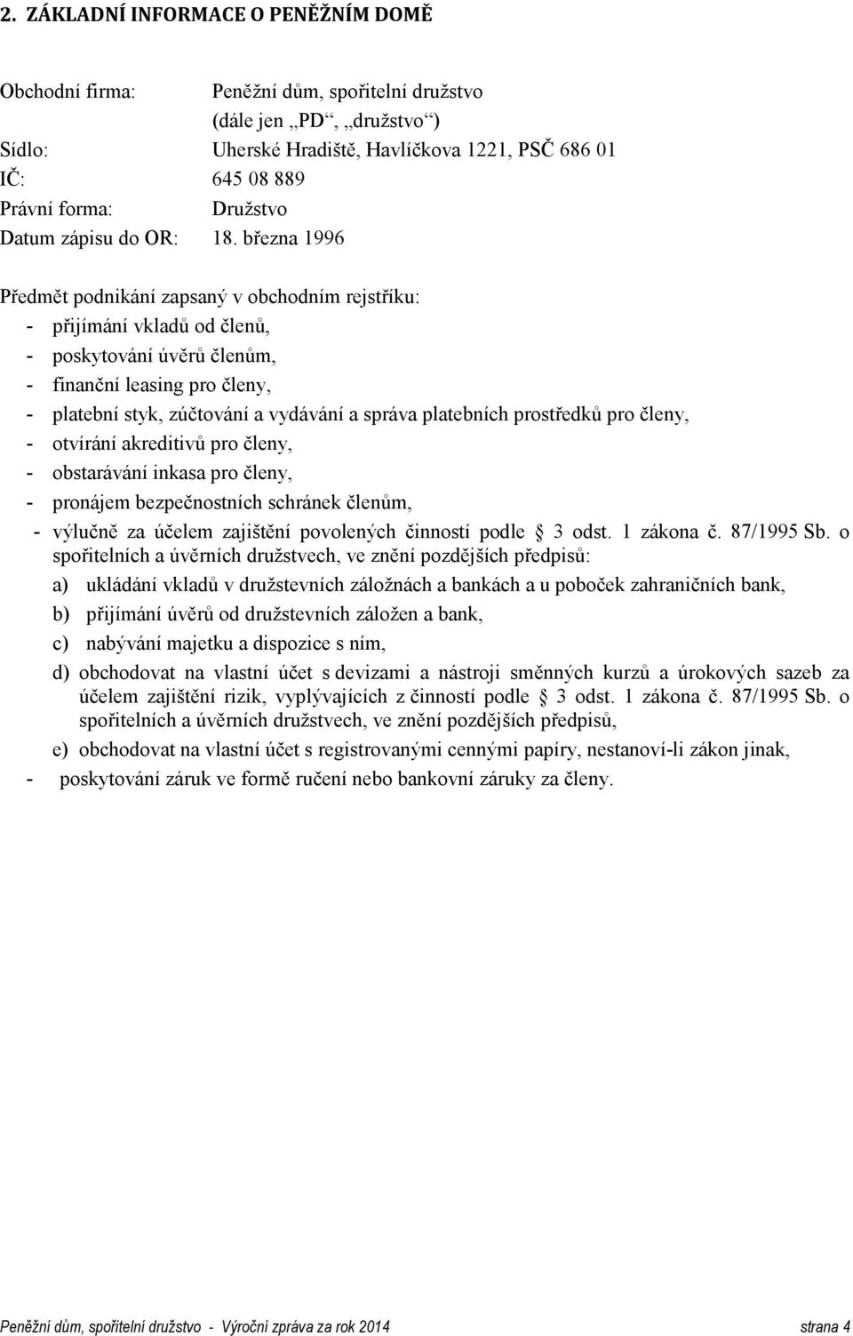 března 1996 Předmět podnikání zapsaný v obchodním rejstříku: - přijímání vkladů od členů, - poskytování úvěrů členům, - finanční leasing pro členy, - platební styk, zúčtování a vydávání a správa