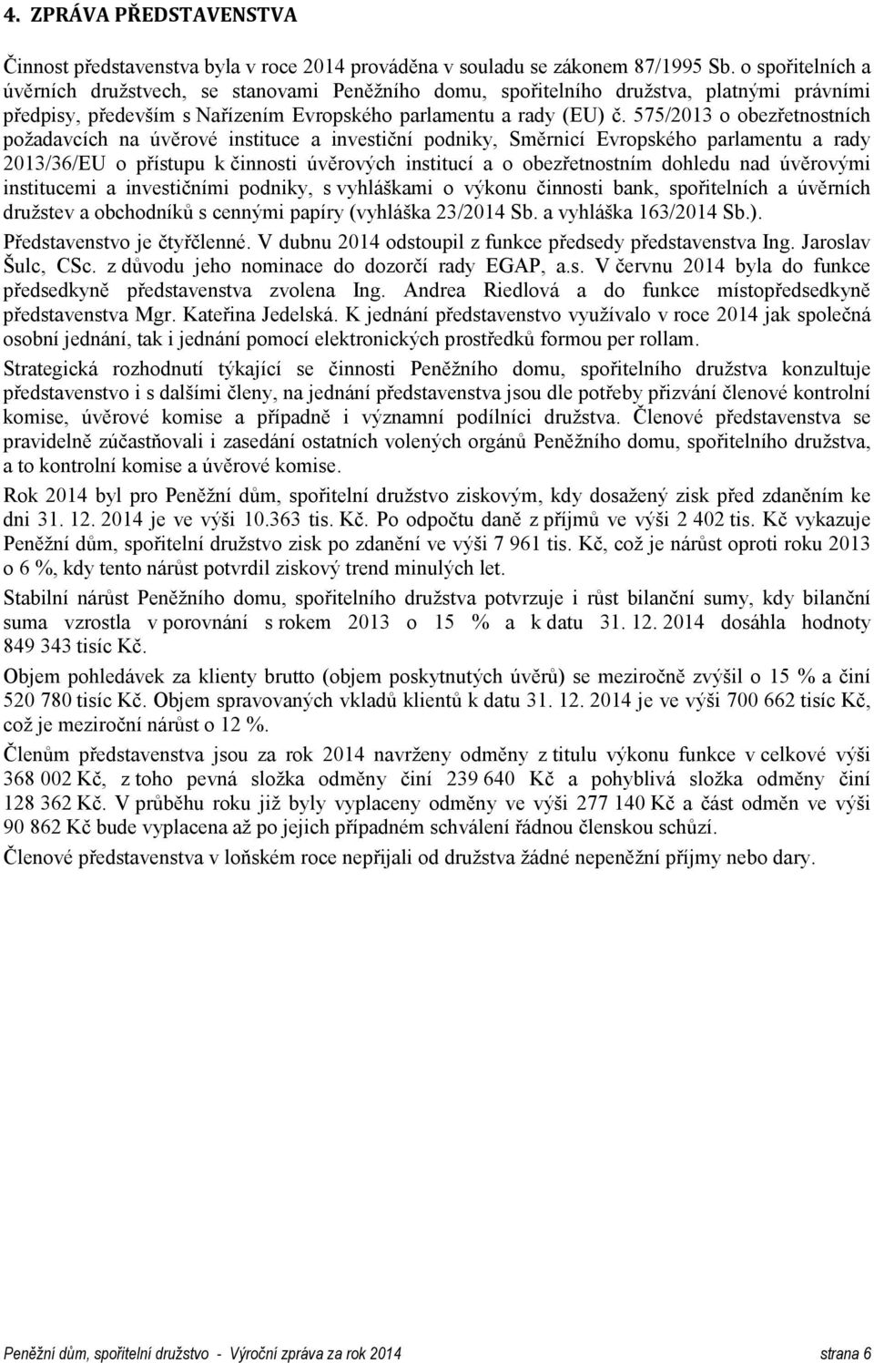 575/2013 o obezřetnostních požadavcích na úvěrové instituce a investiční podniky, Směrnicí Evropského parlamentu a rady 2013/36/EU o přístupu k činnosti úvěrových institucí a o obezřetnostním dohledu