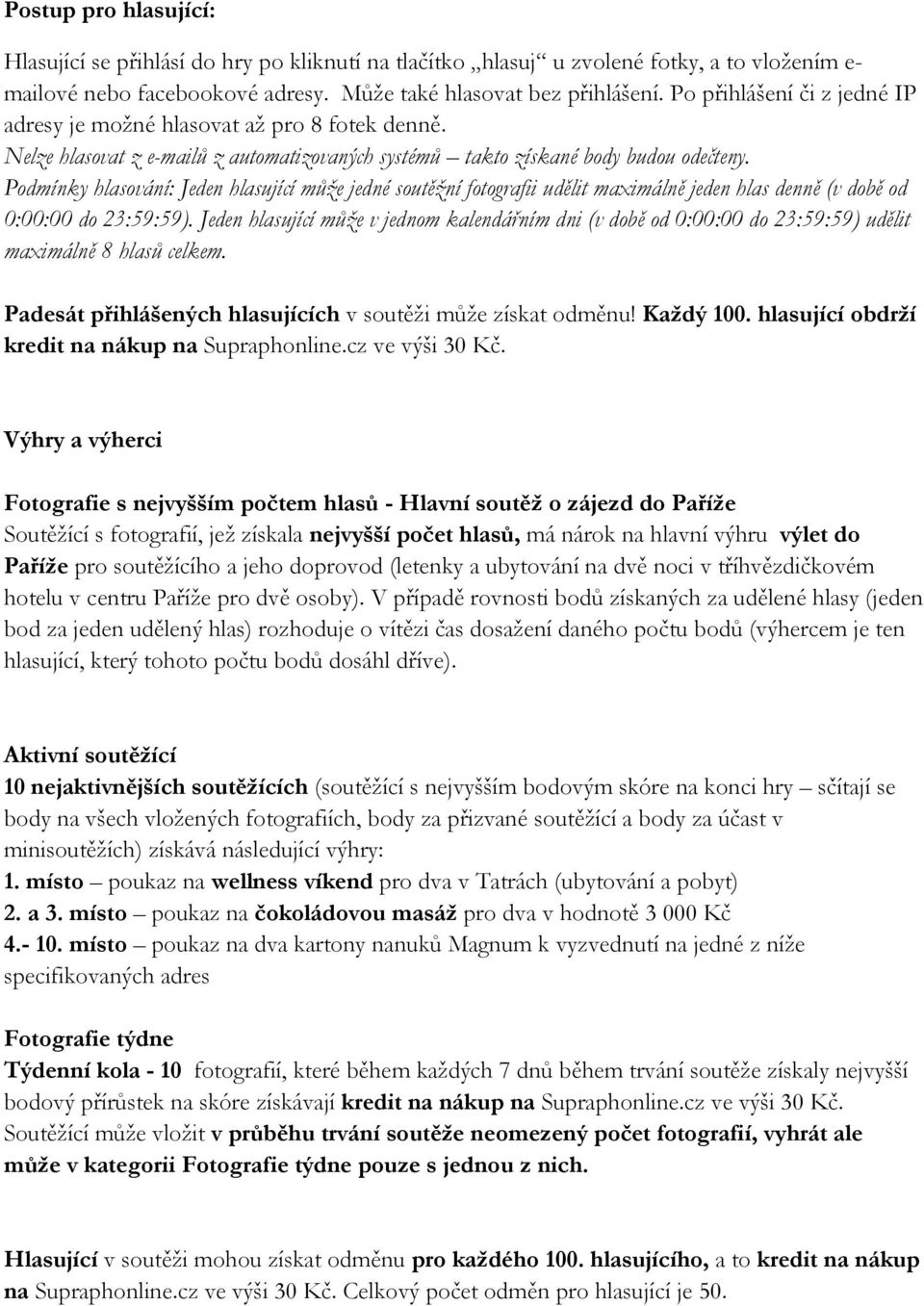 Podmínky hlasování: Jeden hlasující může jedné soutěžní fotografii udělit maximálně jeden hlas denně (v době od 0:00:00 do 23:59:59).