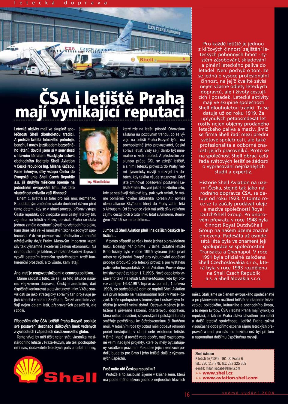 republice Ing. Milana Kačabu. Pane inženýre, díky vstupu Česka do Evropské unie Shell Czech Republic a.s. již druhým měsícem operuje na jednotném evropském trhu.