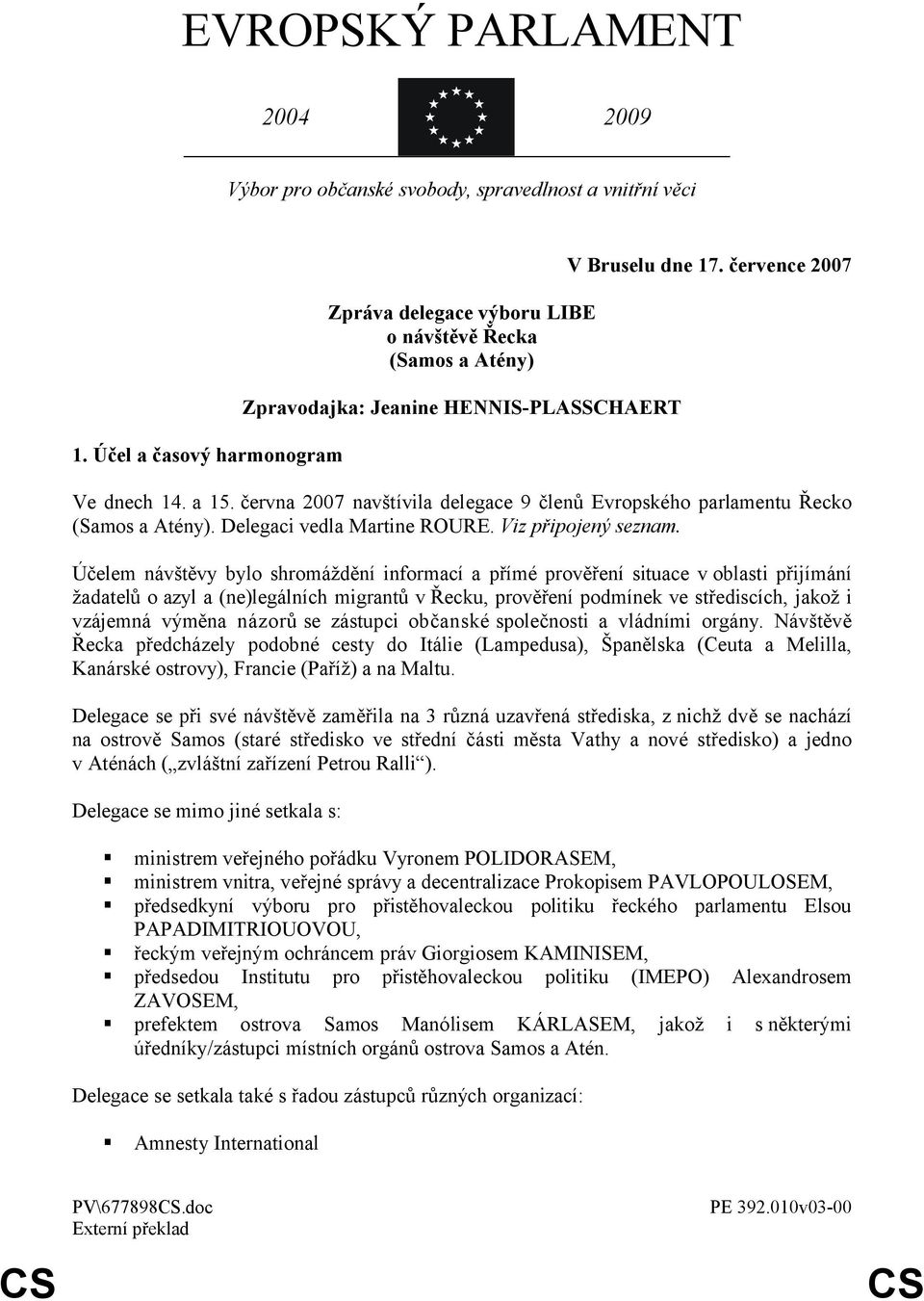 června 2007 navštívila delegace 9 členů Evropského parlamentu Řecko (Samos a Atény). Delegaci vedla Martine ROURE. Viz připojený seznam.