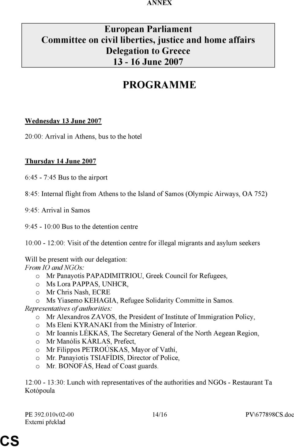 10:00-12:00: Visit of the detention centre for illegal migrants and asylum seekers Will be present with our delegation: From IO and NGOs: o Mr Panayotis PAPADIMITRIOU, Greek Council for Refugees, o