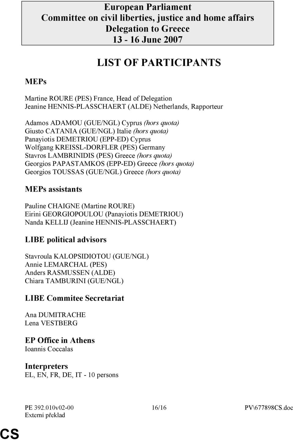 KREISSL-DORFLER (PES) Germany Stavros LAMBRINIDIS (PES) Greece (hors quota) Georgios PAPASTAMKOS (EPP-ED) Greece (hors quota) Georgios TOUSSAS (GUE/NGL) Greece (hors quota) MEPs assistants Pauline