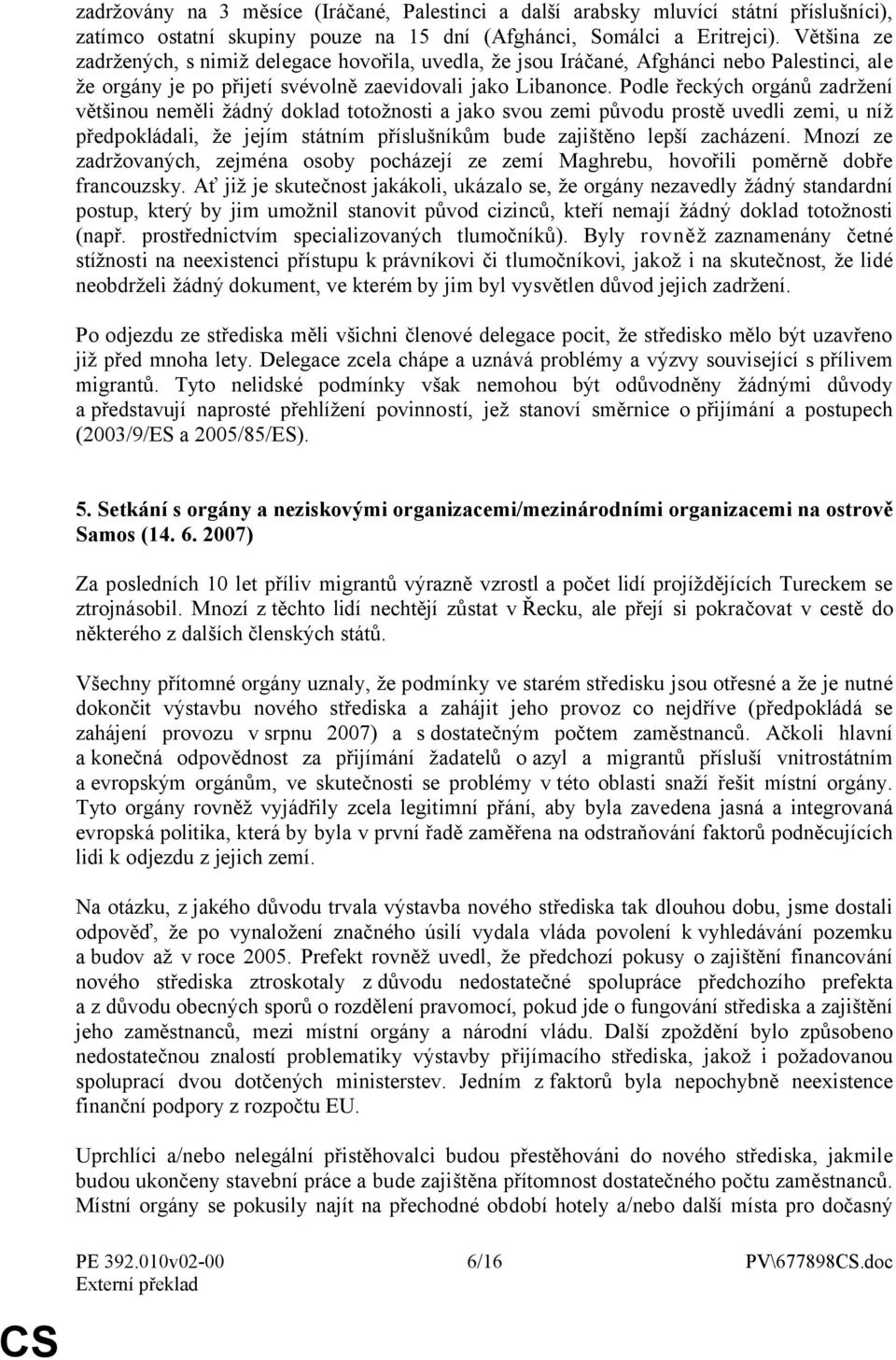 Podle řeckých orgánů zadržení většinou neměli žádný doklad totožnosti a jako svou zemi původu prostě uvedli zemi, u níž předpokládali, že jejím státním příslušníkům bude zajištěno lepší zacházení.