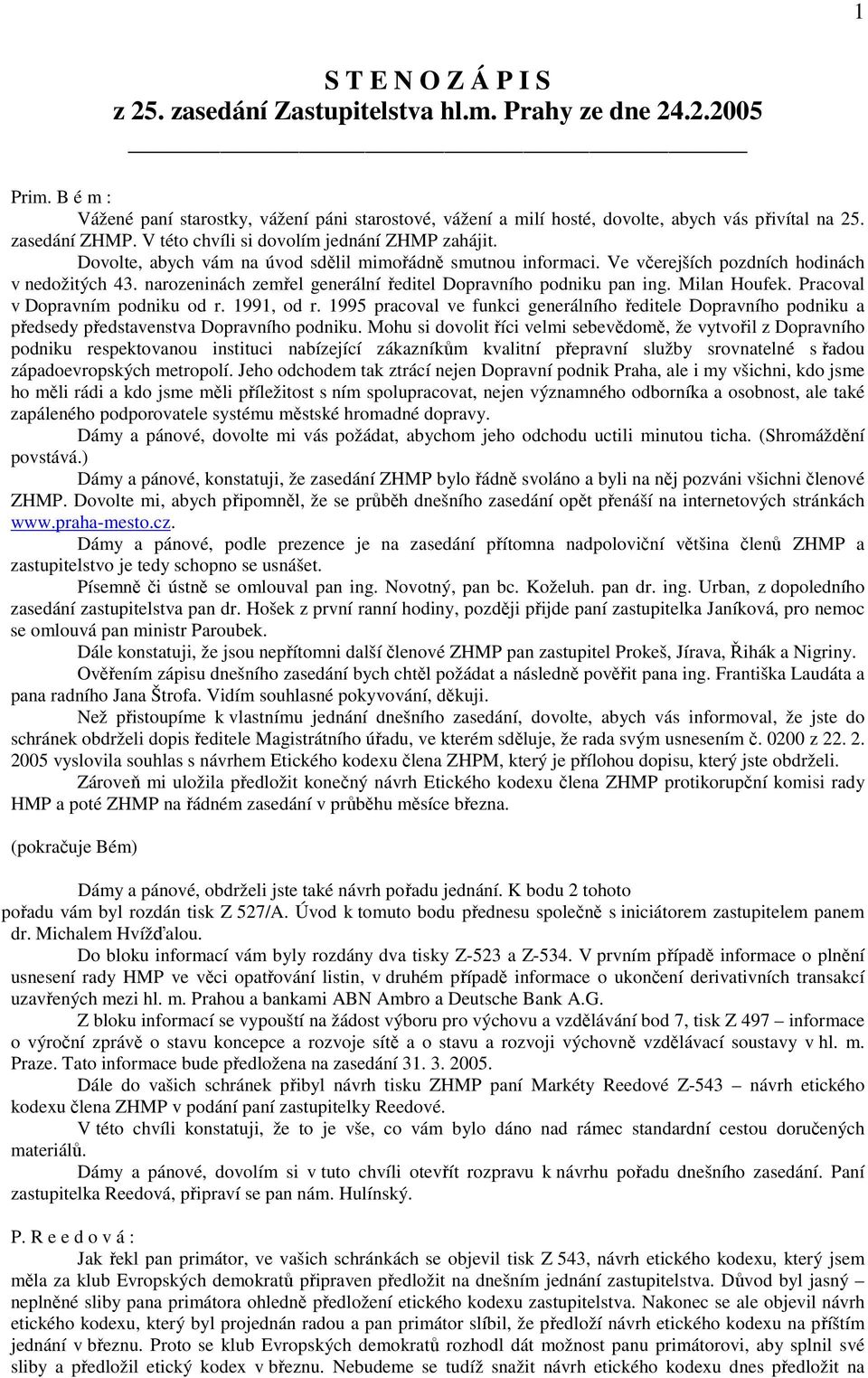 narozeninách zemřel generální ředitel Dopravního podniku pan ing. Milan Houfek. Pracoval v Dopravním podniku od r. 1991, od r.